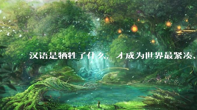 汉语是牺牲了什么，才成为世界最紧凑、最高效的语言？