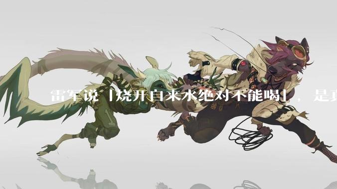 雷军说「烧开自来水绝对不能喝」，是真的吗?